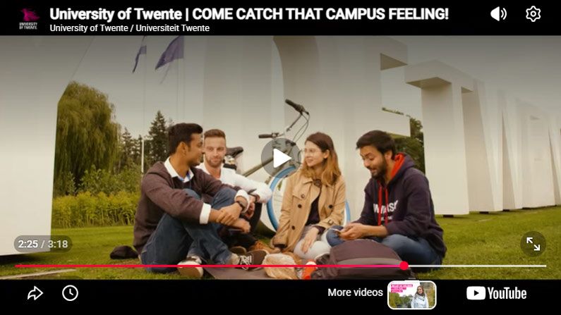 Play Video - University of Twente | COME CATCH THAT CAMPUS FEELING!